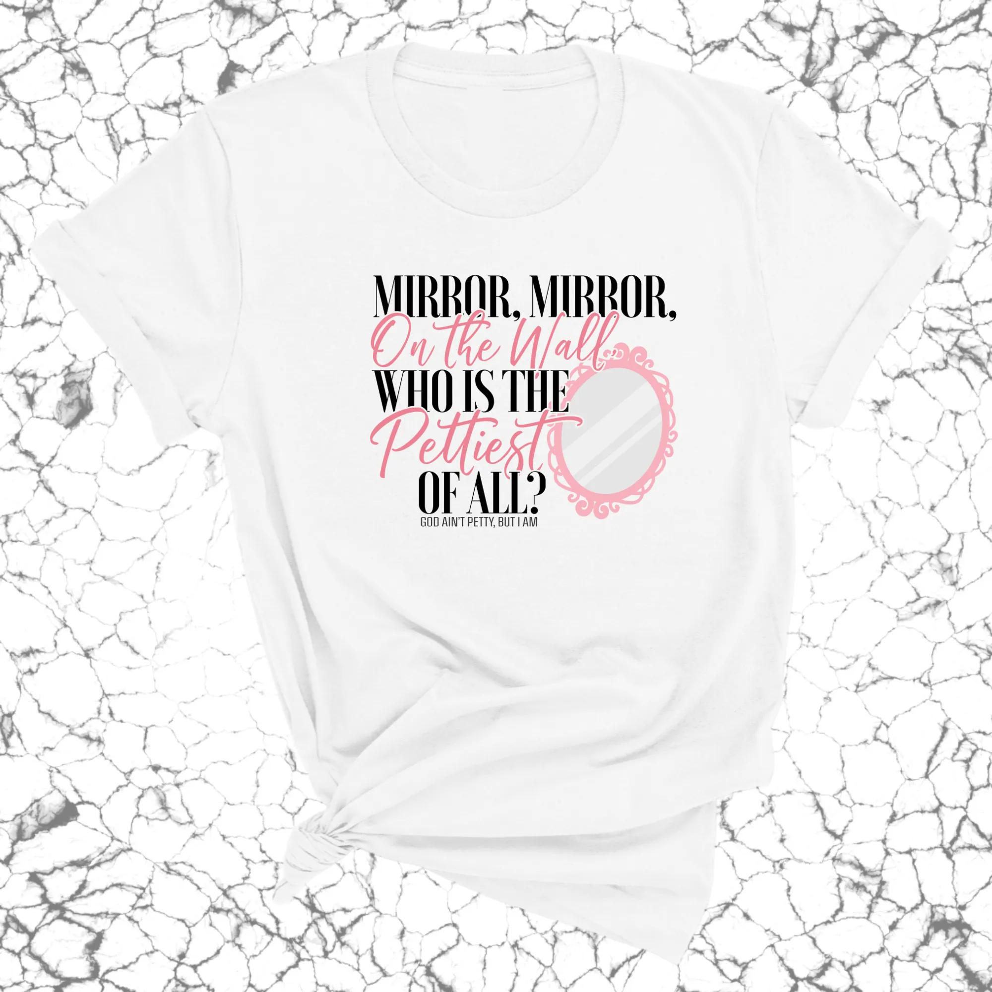 Mirror Mirror on the Wall Who is the Pettiest of All Unisex Tee